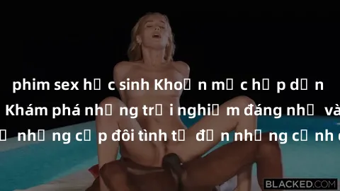 phim sex học sinh Khoản mục hấp dẫn về sex công viên: Khám phá những trải nghiệm đáng nhớ và thú vị, từ những cặp đôi tình tứ đến những cảnh đẹp nhộn nhịp của thành phố