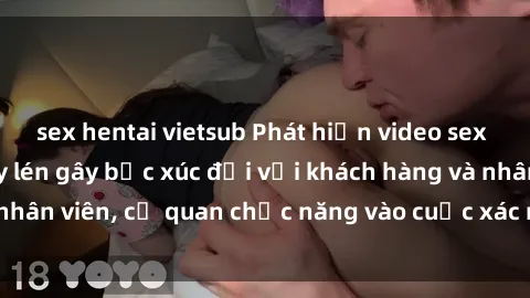 sex hentai vietsub Phát hiện video sex khách sạn bị quay lén gây bức xúc đối với khách hàng và nhân viên, cơ quan chức năng vào cuộc xác minh trách nhiệm.