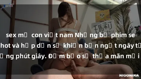 sex mẹ con việt nam Những bộ phim sex không che cực hot và hấp dẫn sẽ khiến bạn ngất ngây từng phút giây. Đảm bảo sẽ thỏa mãn mọi ham muốn của bạn!