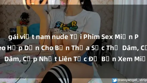 gái việt nam nude Tải Phim Sex Miễn Phí: Hàng Nghìn Video Hấp Dẫn Cho Bạn Thỏa Sức Thủ Dâm, Cập Nhật Liên Tục Để Bạn Xem Miễn Phí Tại Đây!