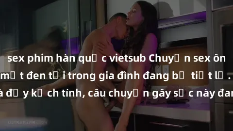 sex phim hàn quốc vietsub Chuyện sex ông cháu - Những bí mật đen tối trong gia đình đang bị tiết lộ. Động trời và đầy kịch tính, câu chuyện gây sốc này đang thu hút sự chú ý của công chúng.