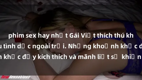 phim sex hay nhất Gái Việt thích thú khi thỏa mãn nhu cầu tình dục ngoài trời. Những khoảnh khắc đầy kích thích và mãnh liệt sẽ khiến bạn mãn nhãn.