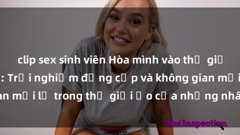 clip sex sinh viên Hòa mình vào thế giới sex cosplay anime: Trải nghiệm đẳng cấp và không gian mới lạ trong thế giới ảo của những nhân vật yêu thích.