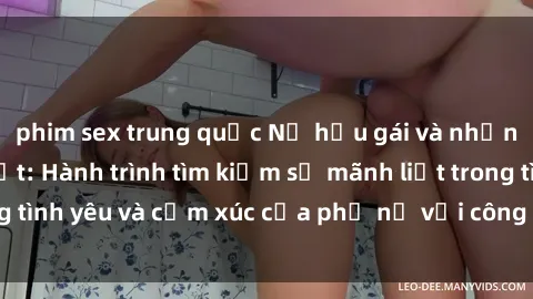 phim sex trung quốc Nữ hầu gái và những khao khát bí mật: Hành trình tìm kiếm sự mãnh liệt trong tình yêu và cảm xúc của phụ nữ với công việc giường chiếu.