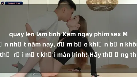 quay lén làm tình Xem ngay phim sex Mỹ hottest và hấp dẫn nhất năm nay, đảm bảo khiến bạn không thể rời mắt khỏi màn hình! Hãy thưởng thức ngay để trải nghiệm!