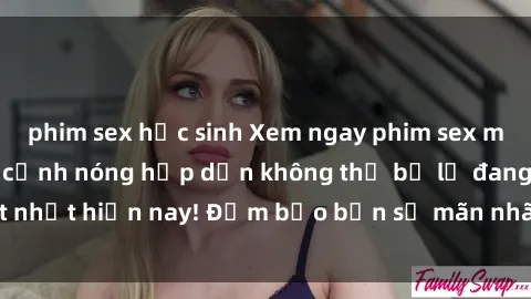 phim sex học sinh Xem ngay phim sex mới nhất với nhiều cảnh nóng hấp dẫn không thể bỏ lỡ đang hot nhất hiện nay! Đảm bảo bạn sẽ mãn nhãn và không thể rời mắt!