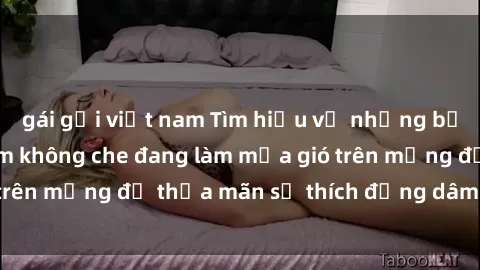 gái gọi việt nam Tìm hiểu về những bộ phim sex Việt Nam không che đang làm mưa gió trên mạng để thỏa mãn sở thích đồng dâm của bạn.