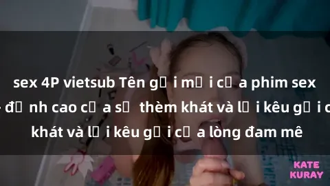 sex 4P vietsub Tên gọi mới của phim sex hot trend: MILF - đỉnh cao của sự thèm khát và lời kêu gọi của lòng đam mê