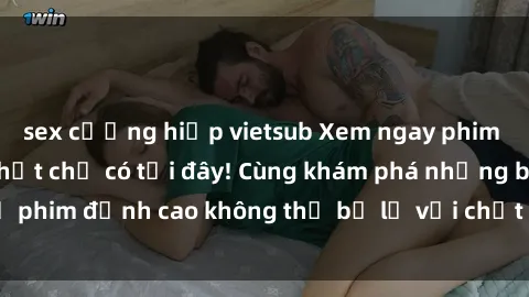 sex cưỡng hiếp vietsub Xem ngay phim JAV Vietsub mới nhất chỉ có tại đây! Cùng khám phá những bộ phim đỉnh cao không thể bỏ lỡ với chất lượng vietsub hoàn hảo.