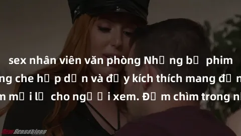 sex nhân viên văn phòng Những bộ phim sex Việt Nam không che hấp dẫn và đầy kích thích mang đến trải nghiệm mới lạ cho người xem. Đắm chìm trong những cảnh quay đầy nóng bỏng.