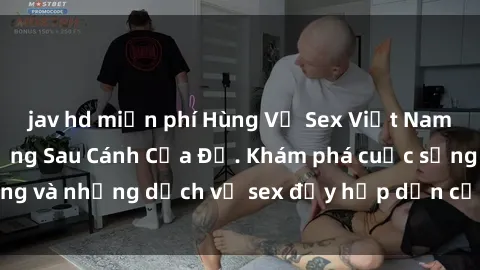 jav hd miễn phí Hùng Vỹ Sex Việt Nam: Những Bí Mật Đằng Sau Cánh Cửa Đỏ. Khám phá cuộc sống và những dịch vụ sex đầy hấp dẫn của người Việt Nam.