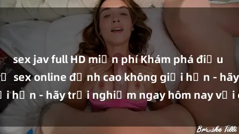 sex jav full HD miễn phí Khám phá điều mới mẻ với dịch vụ sex online đỉnh cao không giới hạn - hãy trải nghiệm ngay hôm nay với chúng tôi!