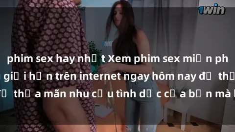 phim sex hay nhất Xem phim sex miễn phí hoàn toàn không giới hạn trên internet ngay hôm nay để thỏa mãn nhu cầu tình dục của bạn mà không tốn chi phí.