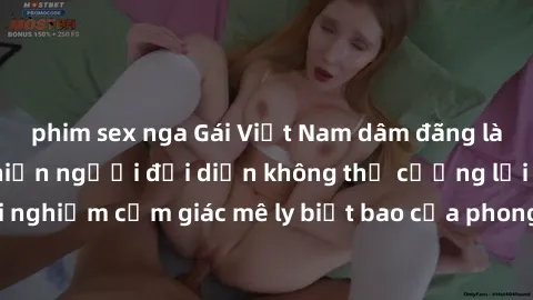 phim sex nga Gái Việt Nam dâm đãng làm tình say đắm, khiến người đối diện không thể cưỡng lại được. Hãy trải nghiệm cảm giác mê ly biết bao của phong cách yêu đương đậm chất dân tộc!