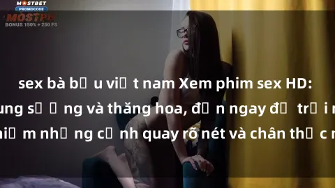 sex bà bầu việt nam Xem phim sex HD: Đỉnh cao của sự sung sướng và thăng hoa, đến ngay để trải nghiệm những cảnh quay rõ nét và chân thực nhất. Hãy cùng khám phá!
