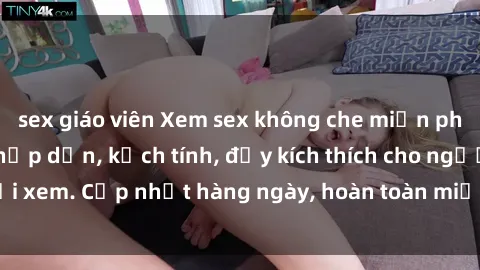 sex giáo viên Xem sex không che miễn phí - Những clip sex hấp dẫn, kịch tính, đầy kích thích cho người xem. Cập nhật hàng ngày, hoàn toàn miễn phí, độ phân giải cao.