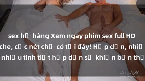 sex họ hàng Xem ngay phim sex full HD đỉnh cao, không che, cực nét chỉ có tại đây! Hấp dẫn, nhiều tình tiết hấp dẫn sẽ khiến bạn thỏa mãn đắm say.