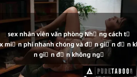 sex nhân viên văn phòng Những cách tải phim sex miễn phí nhanh chóng và đơn giản đến không ngờ