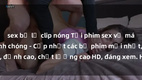 sex bị lộ clip nóng Tải phim sex về máy miễn phí và nhanh chóng - Cập nhật các bộ phim mới nhất, đỉnh cao, chất lượng cao HD, đáng xem. Hãy trải nghiệm ngay!