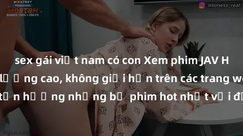 sex gái việt nam có con Xem phim JAV HD miễn phí chất lượng cao, không giới hạn trên các trang web uy tín. Yên tâm tận hưởng những bộ phim hot nhất với độ nét sắc sảo, đẹp mắt ngay tại nhà. Hãy trải n
