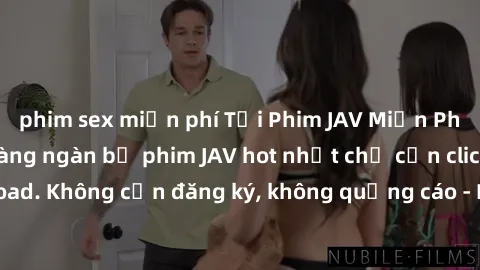 phim sex miễn phí Tải Phim JAV Miễn Phí - Thưởng thức hàng ngàn bộ phim JAV hot nhất chỉ cần click download. Không cần đăng ký, không quảng cáo - Dễ dàng tải về và xem online!
