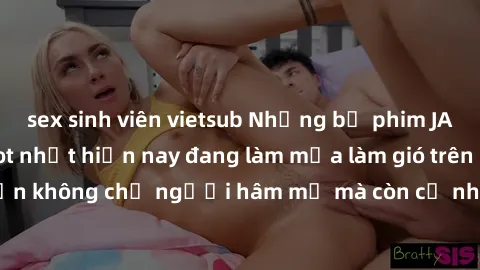 sex sinh viên vietsub Những bộ phim JAV idol không che hot nhất hiện nay đang làm mưa làm gió trên mạng, hấp dẫn không chỉ người hâm mộ mà còn cả những ai mới tìm hiểu về thể loại này!