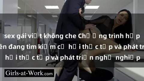 sex gái việt không che Chương trình hợp tác JAV cho sinh viên đang tìm kiếm cơ hội thực tập và phát triển nghề nghiệp