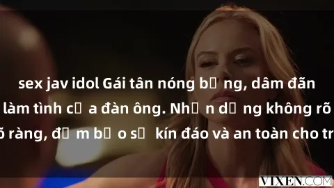 sex jav idol Gái tân nóng bỏng, dâm đãng thỏa mãn nhu cầu làm tình của đàn ông. Nhận dạng không rõ ràng, đảm bảo sự kín đáo và an toàn cho trải nghiệm tuyệt vời.