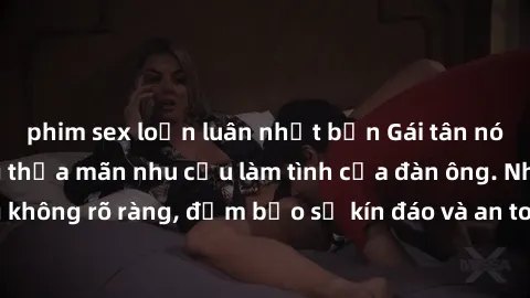 phim sex loạn luân nhật bản Gái tân nóng bỏng, dâm đãng thỏa mãn nhu cầu làm tình của đàn ông. Nhận dạng không rõ ràng, đảm bảo sự kín đáo và an toàn cho trải nghiệm tuyệt vời.