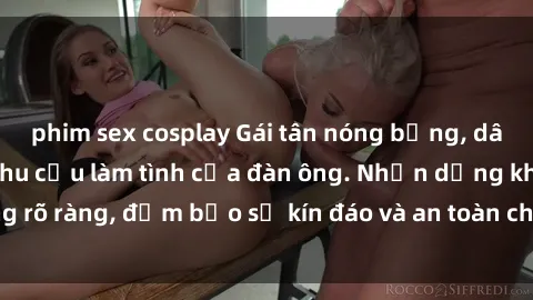 phim sex cosplay Gái tân nóng bỏng, dâm đãng thỏa mãn nhu cầu làm tình của đàn ông. Nhận dạng không rõ ràng, đảm bảo sự kín đáo và an toàn cho trải nghiệm tuyệt vời.