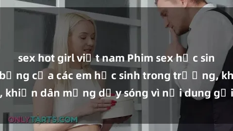 sex hot girl việt nam Phim sex học sinh: Hành động nóng bỏng của các em học sinh trong trường, khiến dân mạng dậy sóng vì nội dung gợi cảm và kích thích.