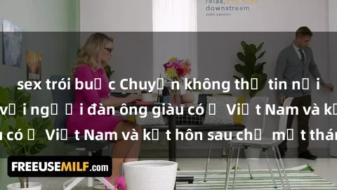 sex trói buộc Chuyện không thể tin nổi: Gái Tây quan hệ với người đàn ông giàu có ở Việt Nam và kết hôn sau chỉ một tháng