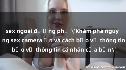 sex ngoài đường phố 'Khám phá nguy cơ của việc sử dụng sex camera ẩn và cách bảo vệ thông tin cá nhân của bạn'