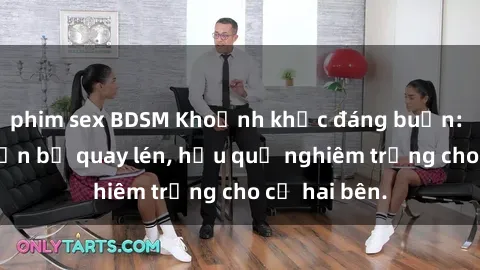 phim sex BDSM Khoảnh khắc đáng buồn: Sex khách sạn bị quay lén, hậu quả nghiêm trọng cho cả hai bên.