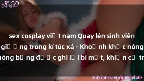 sex cosplay việt nam Quay lén sinh viên làm tình ngay trên giường trong kí túc xá - Khoảnh khắc nóng bỏng được ghi lại bí mật, khiến cả trường học xôn xao.