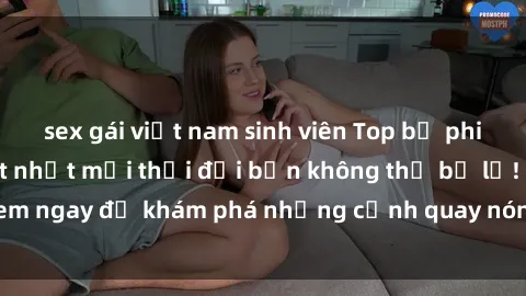 sex gái việt nam sinh viên Top bộ phim sex Hàn Quốc hot nhất mọi thời đại bạn không thể bỏ lỡ! Xem ngay để khám phá những cảnh quay nóng bỏng, đầy nghẹt thở!
