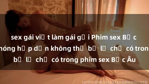 sex gái việt làm gái gọi Phim sex Bắc Âu: Những cảnh nóng hấp dẫn không thể bỏ lỡ chỉ có trong phim sex Bắc Âu