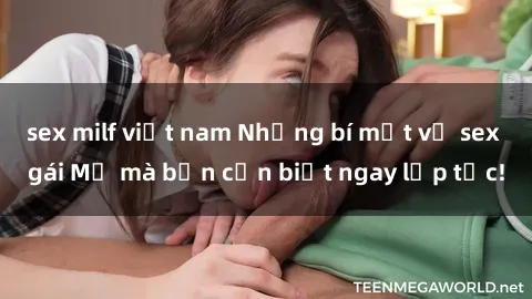 sex milf việt nam Những bí mật về sex gái Mỹ mà bạn cần biết ngay lập tức!