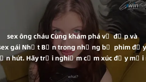 sex ông cháu Cùng khám phá vẻ đẹp và sức gợi cảm của sex gái Nhật Bản trong những bộ phim đầy nghệ thuật và cuốn hút. Hãy trải nghiệm cảm xúc đầy mới mẻ và sống động từ những cảnh quay tinh tế và quyế