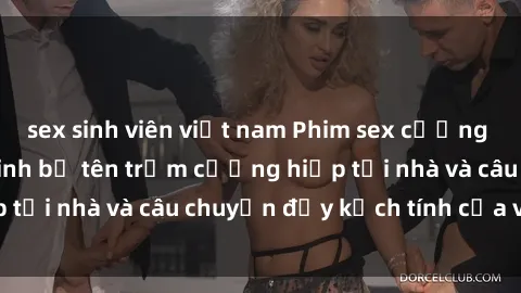 sex sinh viên việt nam Phim sex cưỡng hiếp vietsub: Nữ sinh bị tên trộm cưỡng hiếp tại nhà và câu chuyện đầy kịch tính của vietsub
