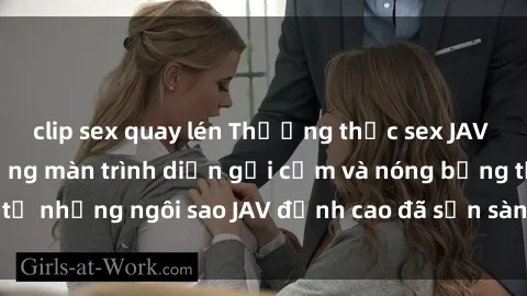 clip sex quay lén Thưởng thức sex JAV idol miễn phí: Những màn trình diễn gợi cảm và nóng bỏng từ những ngôi sao JAV đỉnh cao đã sẵn sàng để bạn khám phá.