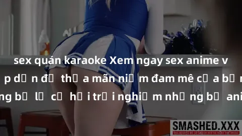 sex quán karaoke Xem ngay sex anime vietsub cực hot và hấp dẫn để thỏa mãn niềm đam mê của bạn! Đừng bỏ lỡ cơ hội trải nghiệm những bộ anime đỉnh cao chỉ có tại đây!