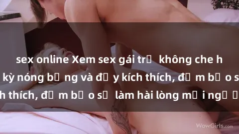 sex online Xem sex gái trẻ không che hấp dẫn nhất, cực kỳ nóng bỏng và đầy kích thích, đảm bảo sẽ làm hài lòng mọi người!