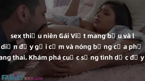 sex thiếu niên Gái Việt mang bầu và làm tình: Màn trình diễn đầy gợi cảm và nóng bỏng của phụ nữ mang thai. Khám phá cuộc sống tình dục đầy hấp dẫn và mới lạ của họ!