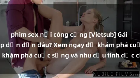 phim sex nơi công cộng [Vietsub] Gái mại dâm châu Á hấp dẫn đến đâu? Xem ngay để khám phá cuộc sống và nhu cầu tình dục của họ!