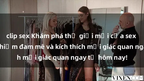 clip sex Khám phá thế giới mới của sex online: trải nghiệm đam mê và kích thích mọi giác quan ngay từ hôm nay!