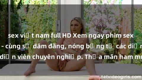 sex việt nam full HD Xem ngay phim sex miễn phí tại đây - cùng sự dâm đãng, nóng bỏng từ các diễn viên chuyên nghiệp. Thỏa mãn ham muốn ngay hôm nay!