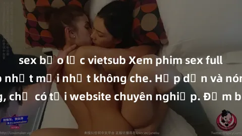 sex bạo lực vietsub Xem phim sex full HD đỉnh cao, cập nhật mới nhất không che. Hấp dẫn và nóng bỏng, chỉ có tại website chuyên nghiệp. Đảm bảo sẽ khiến bạn mãn nhãn!