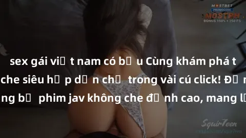 sex gái việt nam có bầu Cùng khám phá thế giới jav không che siêu hấp dẫn chỉ trong vài cú click! Đắm chìm trong những bộ phim jav không che đỉnh cao, mang lại trải nghiệm thú vị và đầy kích thích.
