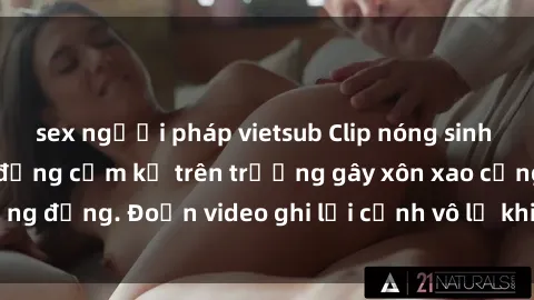 sex người pháp vietsub Clip nóng sinh viên gây sốc: Hành động cấm kỵ trên trường gây xôn xao cộng đồng. Đoạn video ghi lại cảnh vô lễ khiến dư luận bức xúc.